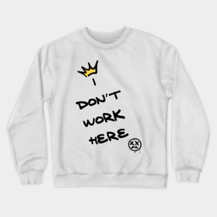 I don’t work here Crewneck Sweatshirt